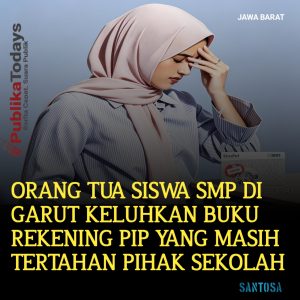 Orang Tua Siswa SMP Di Garut Keluhkan Buku Rekening PIP Yang Masih Tertahan Pihak Sekolah