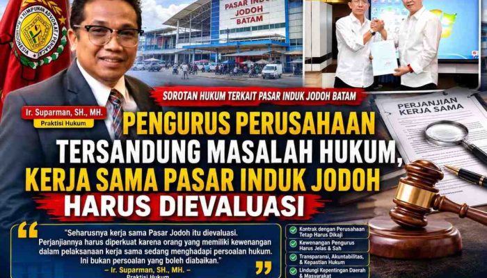 Ir. Suparman, SH., MH.: Pengurus Perusahaan Tersandung Masalah Hukum, Kerja Sama Pembangunan dan Pengelolaan Pasar Induk Jodoh Batam Harus Dievaluasi dan Diperkuat Demi Kepastian Hukum serta Kepentingan Masyarakat