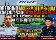 DREDGING McDERMOTT MENGUAT: KSOP Sebut PSDKP Rekomendasikan Dumping, Kepala PSDKP MembantahKeterangan Berseberangan Buka Tabir Baru, McDermott dan Konsultan Pilih Bungkam