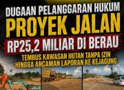 Dugaan Pelanggaran Hukum Proyek Jalan Rp25,2 Miliar di Berau, Tembus Kawasan Hutan Tanpa Izin hingga Ancaman Laporan ke Kejagung